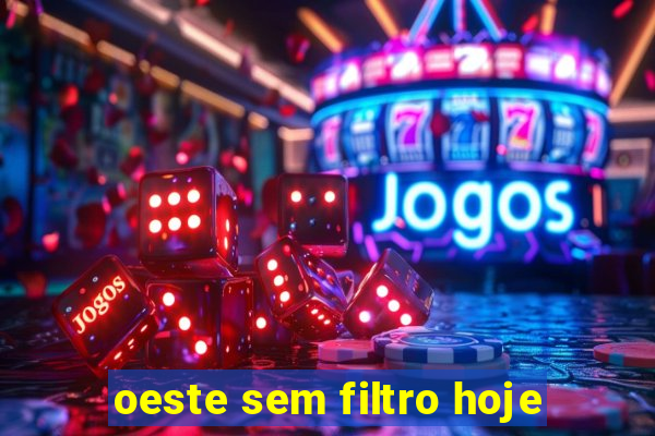 oeste sem filtro hoje